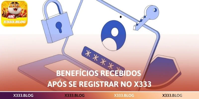 Benefícios recebidos após se registrar no X333