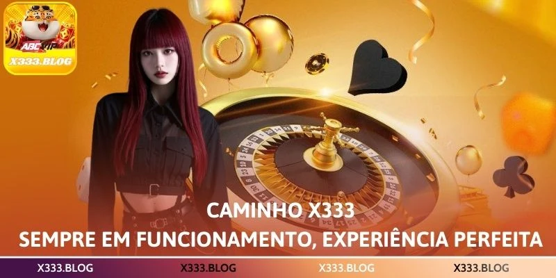 Caminho X333 Sempre em funcionamento, experiência perfeita