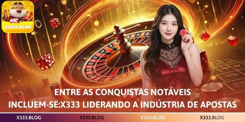 Entre as conquistas notáveis, incluem-se:X333 Liderando a indústria de apostas