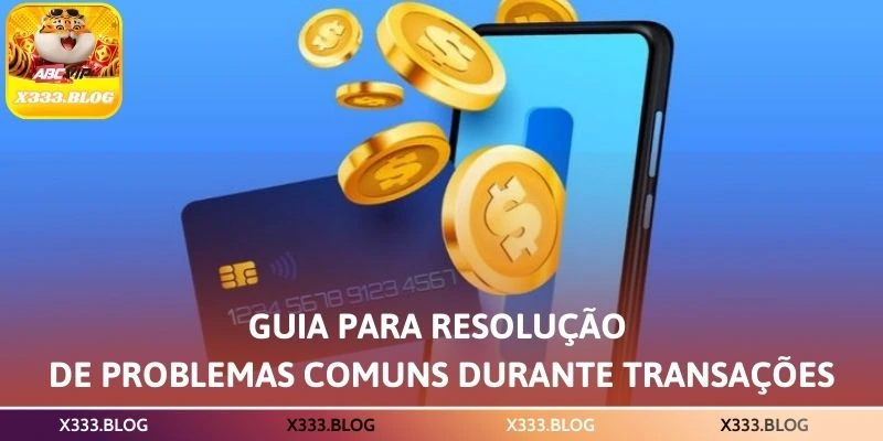 Guia para resolução de problemas comuns durante transações