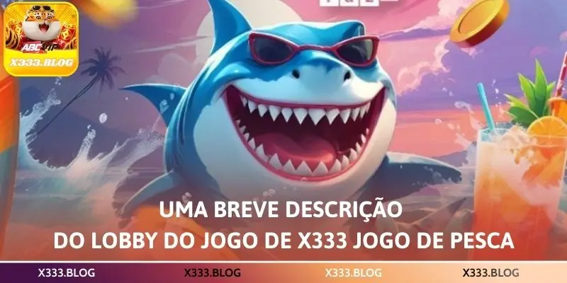 Uma breve descrição do lobby do jogo de X333 Jogo De Pesca