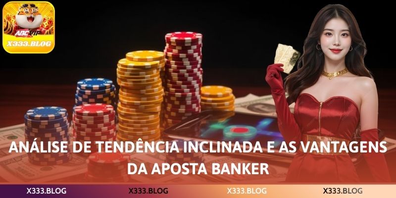 Análise de tendência inclinada e as vantagens da aposta Banker