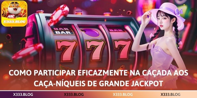 Como Participar Eficazmente na Caçada aos Caça-níqueis de Grande Jackpot