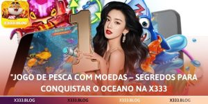 Jogo de pesca com moedas – Segredos para Conquistar o Oceano na X333