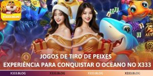 Jogos de Tiro de Peixes – Experiência para Conquistar o Oceano no X333