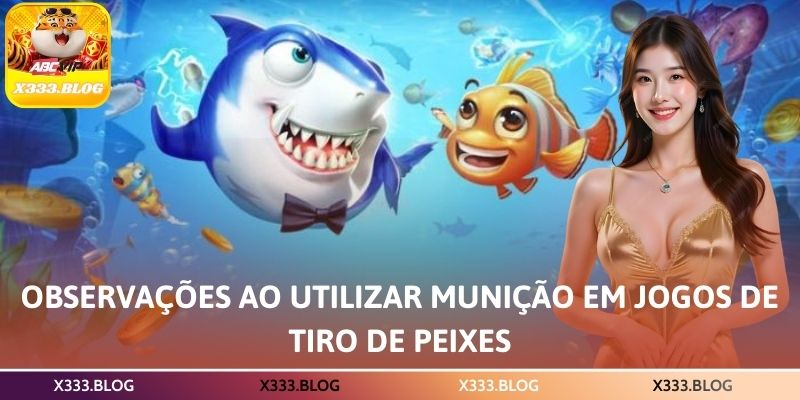 Observações ao utilizar munição em jogos de tiro de peixes