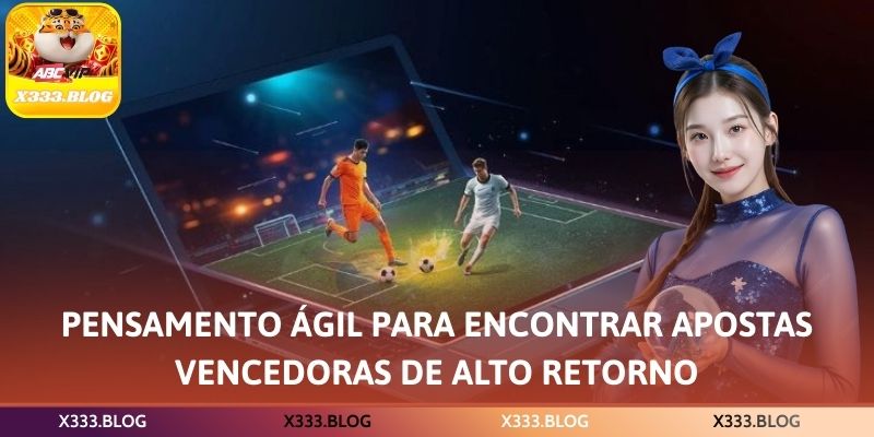 Pensamento ágil para encontrar apostas vencedoras de alto retorno