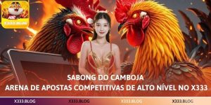 Sabong do Camboja – Arena de Apostas Competitivas de Alto Nível no X333